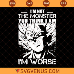 Vegeta I'm Not The Monster You Think I Am I'm Worse Svg, Vegeta Monster Svg